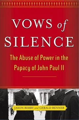 Vows of Silence: The Abuse of Power in the Papacy of John Paul II