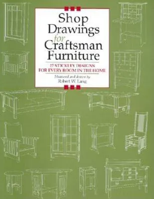 Shop Drawings for Craftsman Furniture: 27 Stickley Designs for Every Room in the Home