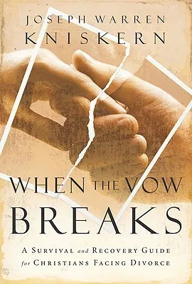 When the Vow Breaks: A Survival and Recovery Guide for Christians Facing Divorce