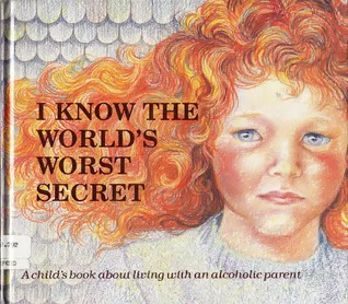 I Know the World's Worst Secret: A Child's Book about Living with an Alcoholic Parent