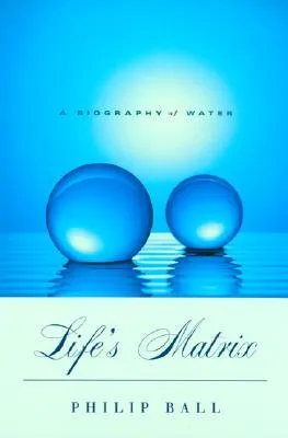 Life's Matrix: A Biography of Water, With a new preface