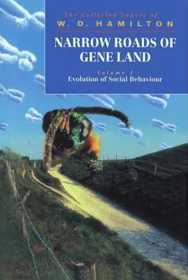 Narrow Roads of Gene Land: The Collected Papers of W. D. Hamilton Volume 1: Evolution of Social Behaviour