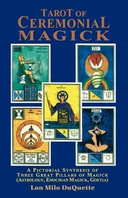 Tarot of Ceremonial Magick: A Pictorial Synthesis of Three Great Pillars of Magick