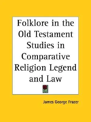 Folklore in the Old Testament Studies in Comparative Religion Legend and Law