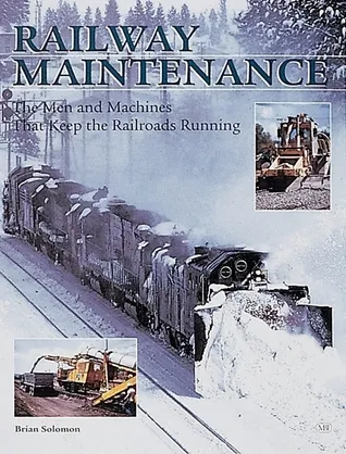 Railway Maintenance Equipment: The Men and Machines That Keep the Railroads Running