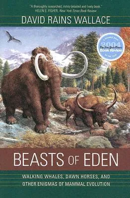 Beasts of Eden: Walking Whales, Dawn Horses, and Other Enigmas of Mammal Evolution