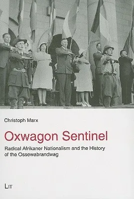 Oxwagon Sentinel: Radical Afrikaner Nationalism and the History of the Ossewabrandwag