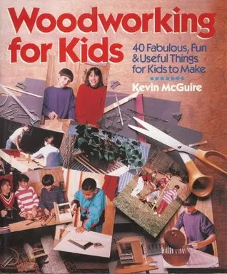 Woodworking for Kids: 40 Fabulous, Fun, & Useful Things for Kids to Make