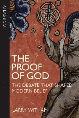 The Proof of God: The Debate that Shaped Modern Belief