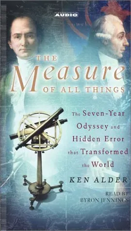 The Measure of All Things : The Seven-Year Odyssey and Hidden Error That Transformed the World