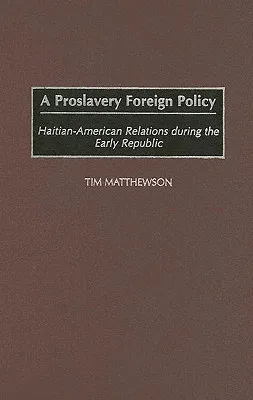 A Proslavery Foreign Policy: Haitian-American Relations During the Early Republic