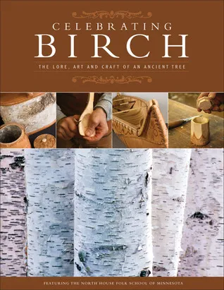 Celebrating Birch: The Lore, Art, and Craft of an Ancient Tree