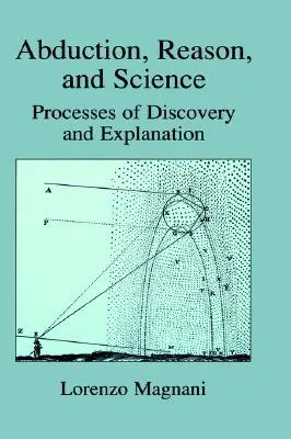 Abduction, Reason and Science: Processes of Discovery and Explanation