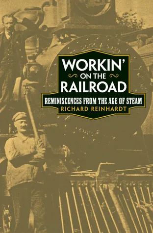 Workin’ on the Railroad: Reminiscences from the Age of Steam