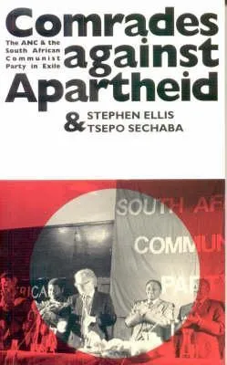 Comrades Against Apartheid: The ANC and the South African Communist Party in Exile