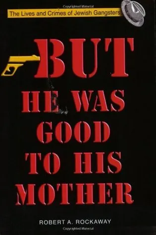 But He Was Good to His Mother: The Lives and Crimes of Jewish Gangsters