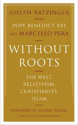 Without Roots: Europe, Relativism, Christianity, Islam