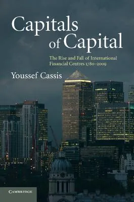 Capitals of Capital: The Rise and Fall of International Financial Centres 1780-2009