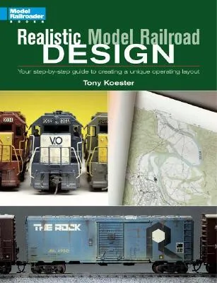 Realistic Model Railroad Design: Your Step-By-Step Guide to Creating a Unique Operating Layout