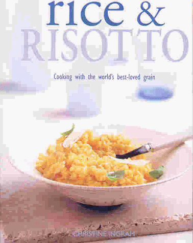 Rice & Risotto: Cooking With The World's Best Loved Grain