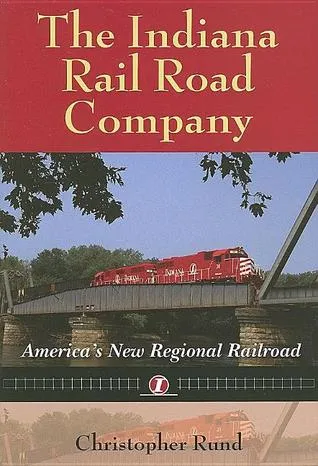 The Indiana Rail Road Company: America's New Regional Railroad