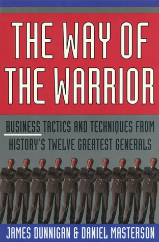 The Way of the Warrior: Business Tactics and Techniques from History's Twelve Greatest Generals