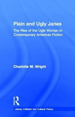 Plain and Ugly Janes: The Rise of the Ugly Woman in Contemporary American Fiction