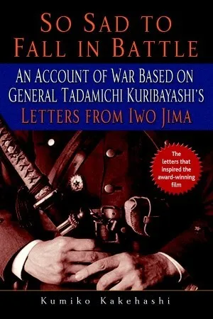 So Sad to Fall in Battle: An Account of War Based on General Tadamichi Kuribayashi