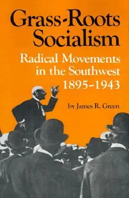 Grass-Roots Socialism: Radical Movements in the Southwest, 1895-1943