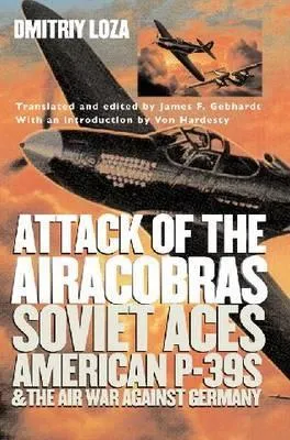 Attack of the Airacobras: Soviet Aces, American P-39s, and the Air War Against Germany