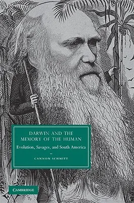 Darwin and the Memory of the Human: Evolution, Savages, and South America