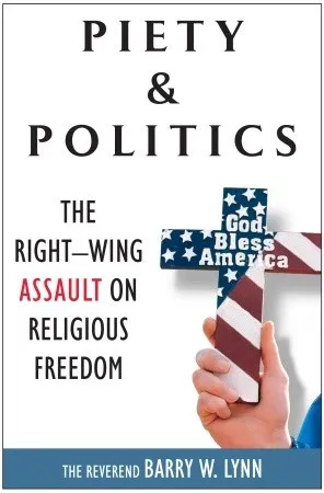 Piety & Politics: The Right-Wing Assault on Religious Freedom