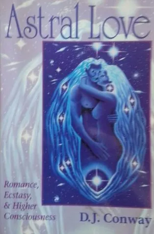 Astral Love: Romance, Ecstasy & Higher Consciousness (Llewellyn's Tantra & Sexual Arts Series)