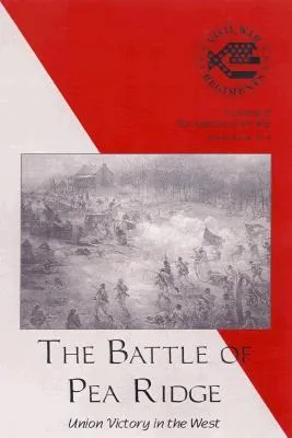 The Battle of Pea Ridge: Union Victory in the West