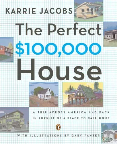 The Perfect $100,000 House: A Trip Across America and Back in Pursuit of a Place to Call Home