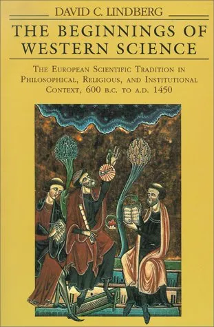 The Beginnings of Western Science: The European Scientific Tradition in Philosophical, Religious, and Institutional Context, 600 B.C. to A.D. 1450