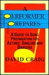 A Performer Prepares: A Guide to Song Preparation for Actors, Singers and Dancers