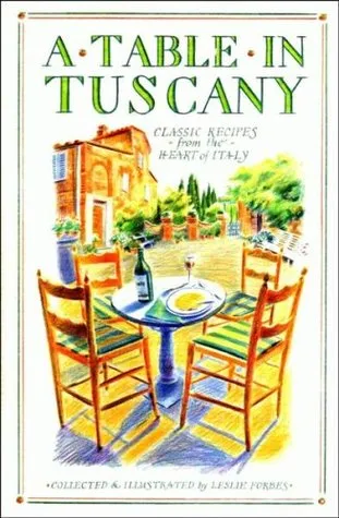 A Table in Tuscany - Classic Recipes from the Heart of Italy