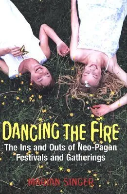 Dancing the Fire: A Guide to Neo-Pagan Festivals and Gatherings