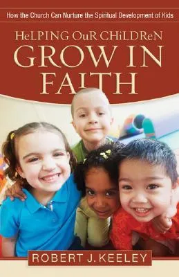 Helping Our Children Grow in Faith: How the Church Can Nurture the Spiritual Development of Kids