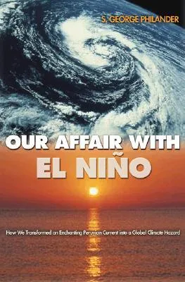 Our Affair with El Ni?o: How We Transformed an Enchanting Peruvian Current Into a Global Climate Hazard