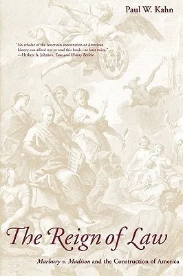 The Reign Of Law: Marbury V. Madison And The Construction Of America