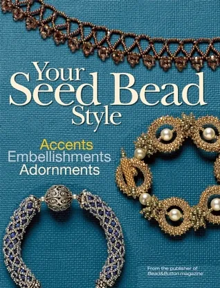 Your Seed Bead Style: Accents, Embellishments, and Adornments