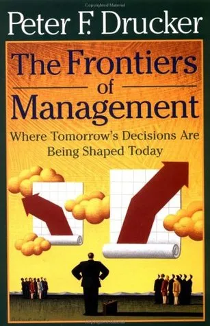 The Frontiers of Management: Where Tomorrow's Decisions Are Being Shaped Today