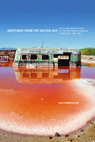 Greetings from the Salton Sea: Folly and Intervention in the Southern California Landscape, 1905-2005