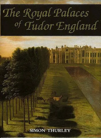 The Royal Palaces of Tudor England: Architecture and Court Life 1460-1547