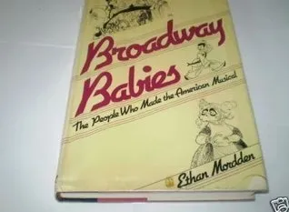 Broadway Babies: The People Who Made the American Musical