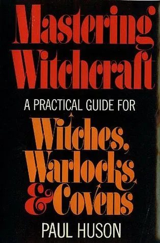 Mastering Witchcraft: A Practical Guide For Witches, Warlocks & Covens