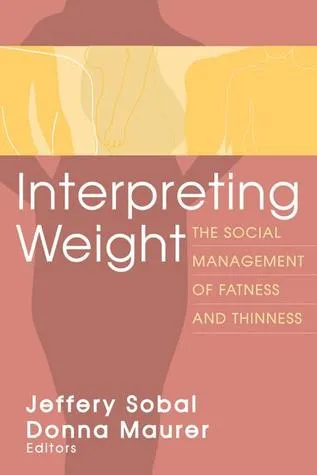 Interpreting Weight: The Social Management of Fatness and Thinness