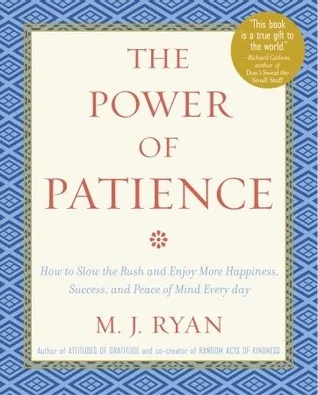 The Power of Patience: How to Slow the Rush and Enjoy More Happiness, Success, and Peace of Mind Every Day